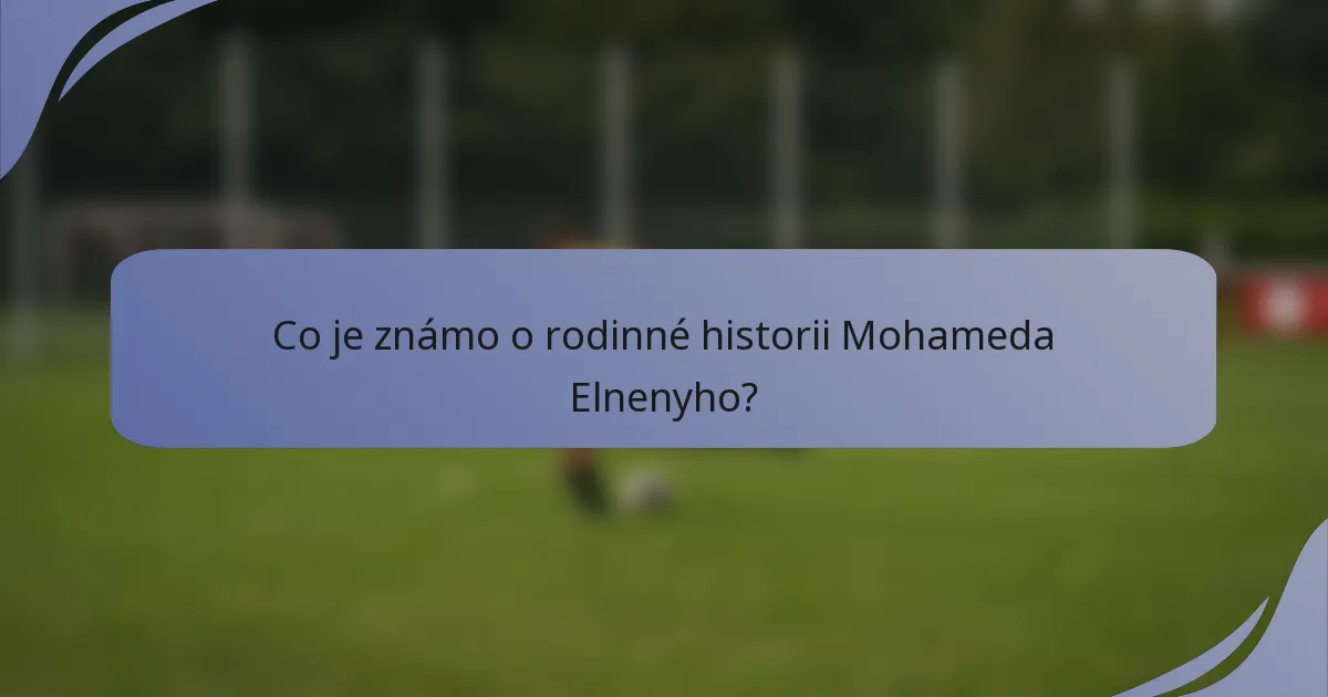 Co je známo o rodinné historii Mohameda Elnenyho?