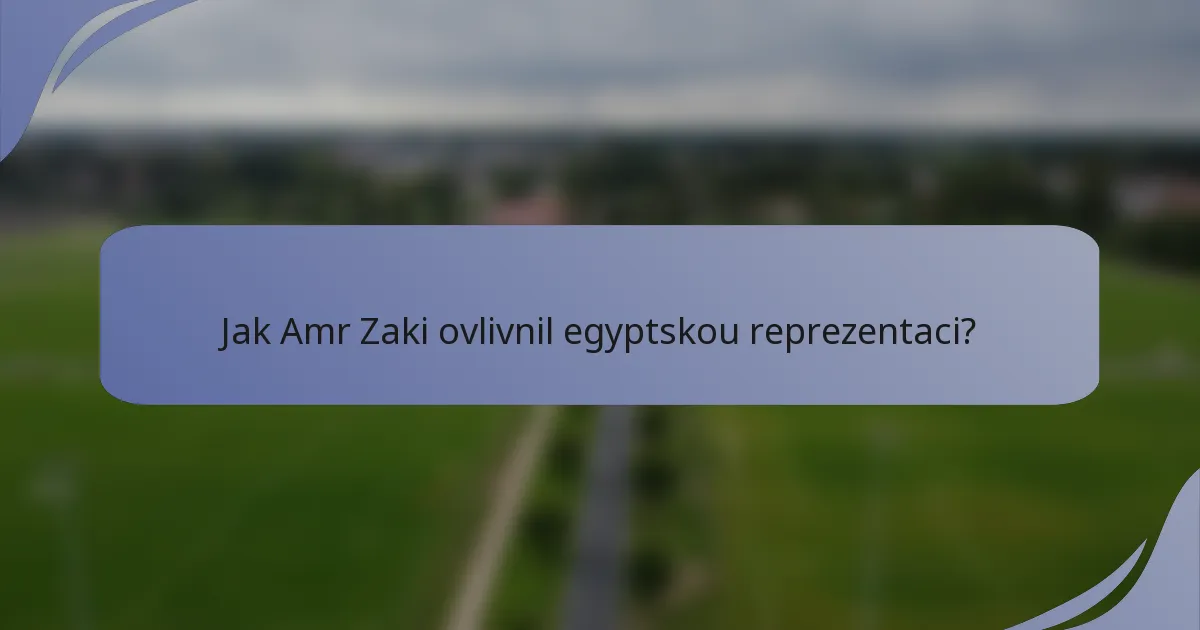 Jak Amr Zaki ovlivnil egyptskou reprezentaci?