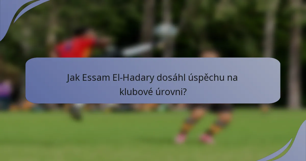 Jak Essam El-Hadary dosáhl úspěchu na klubové úrovni?
