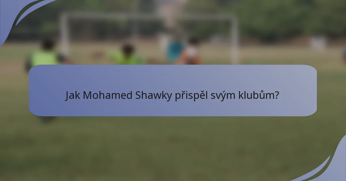 Jak Mohamed Shawky přispěl svým klubům?