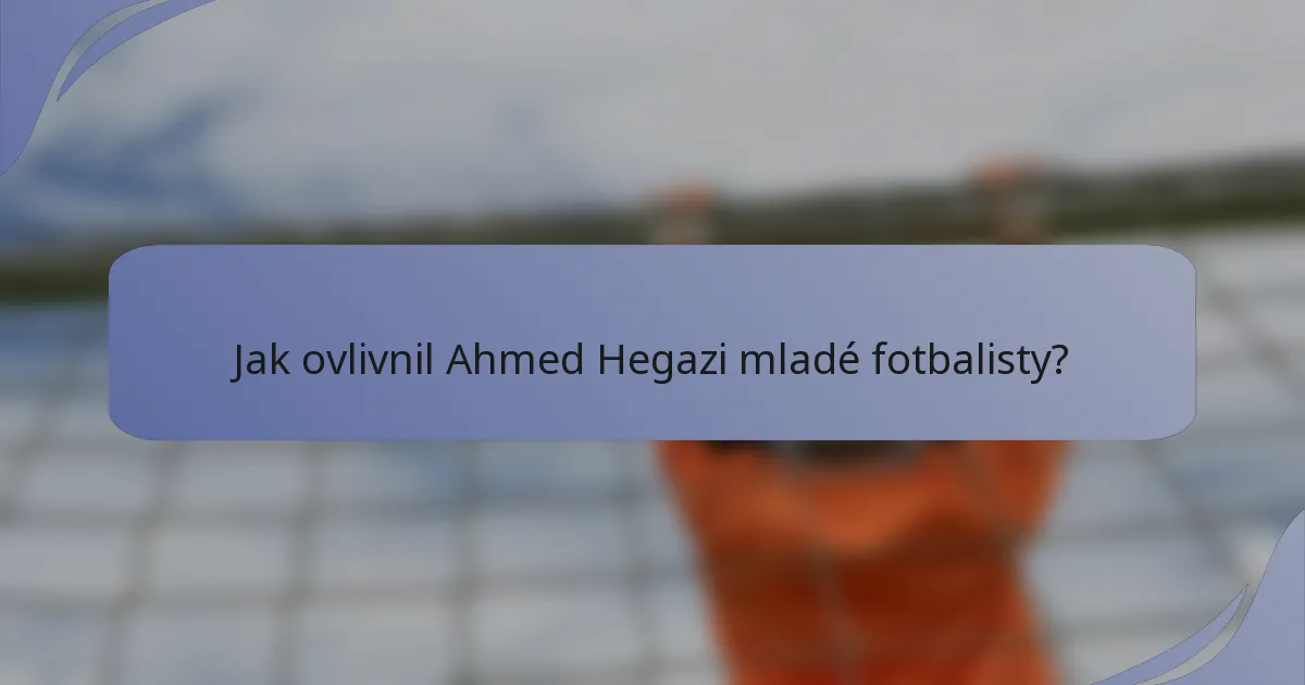 Jak ovlivnil Ahmed Hegazi mladé fotbalisty?