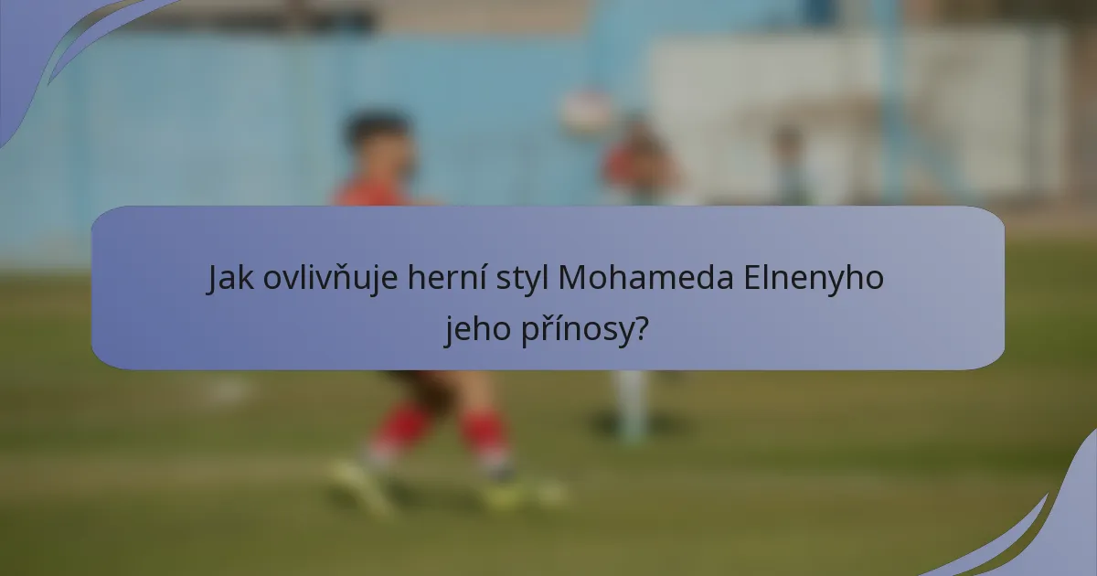 Jak ovlivňuje herní styl Mohameda Elnenyho jeho přínosy?