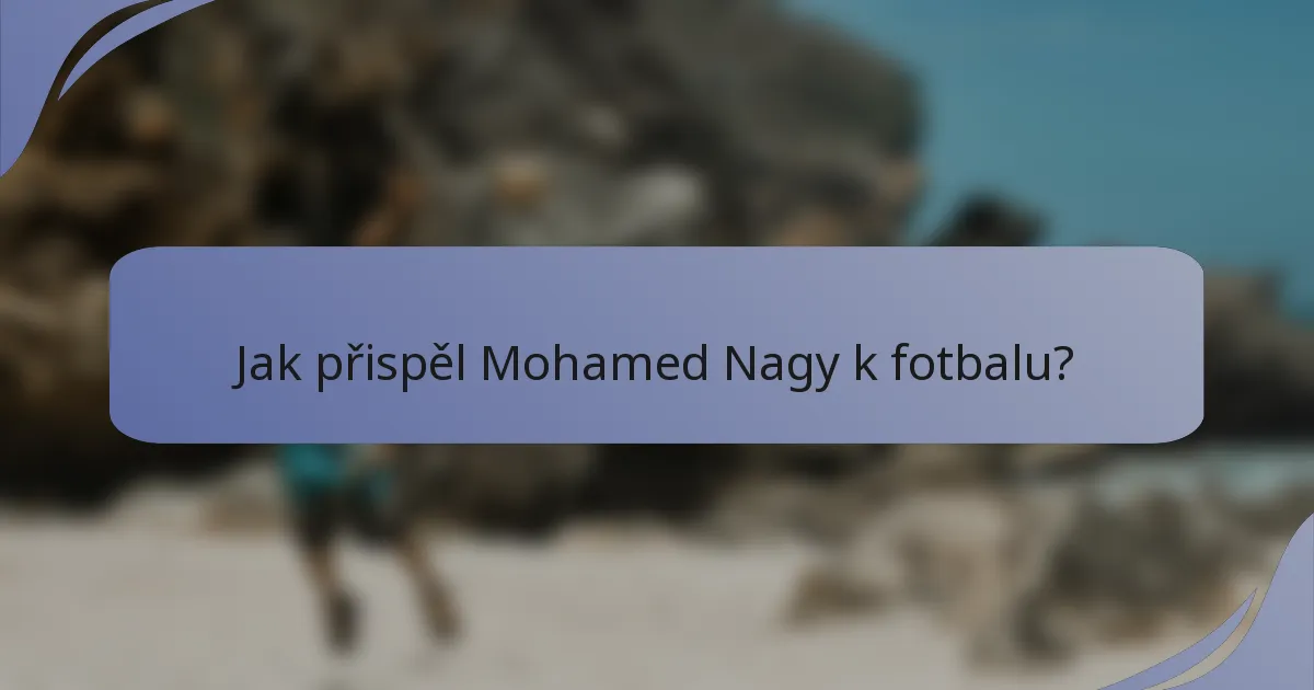 Jak přispěl Mohamed Nagy k fotbalu?