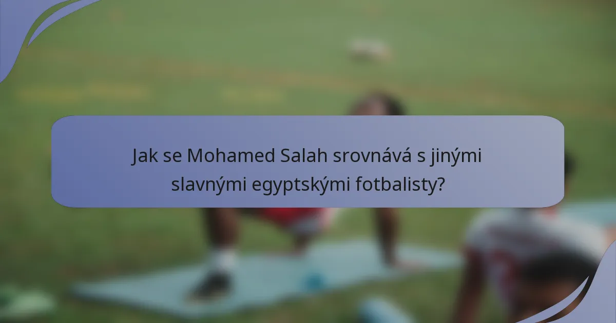 Jak se Mohamed Salah srovnává s jinými slavnými egyptskými fotbalisty?
