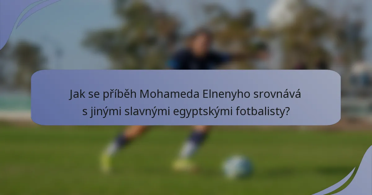 Jak se příběh Mohameda Elnenyho srovnává s jinými slavnými egyptskými fotbalisty?