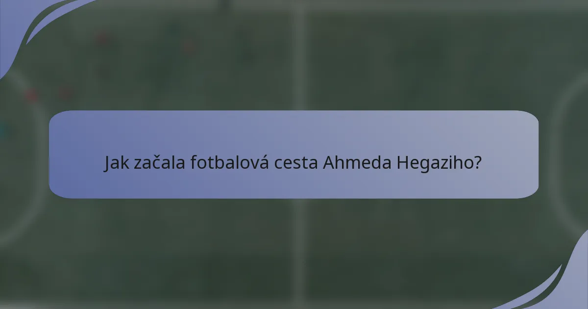 Jak začala fotbalová cesta Ahmeda Hegaziho?