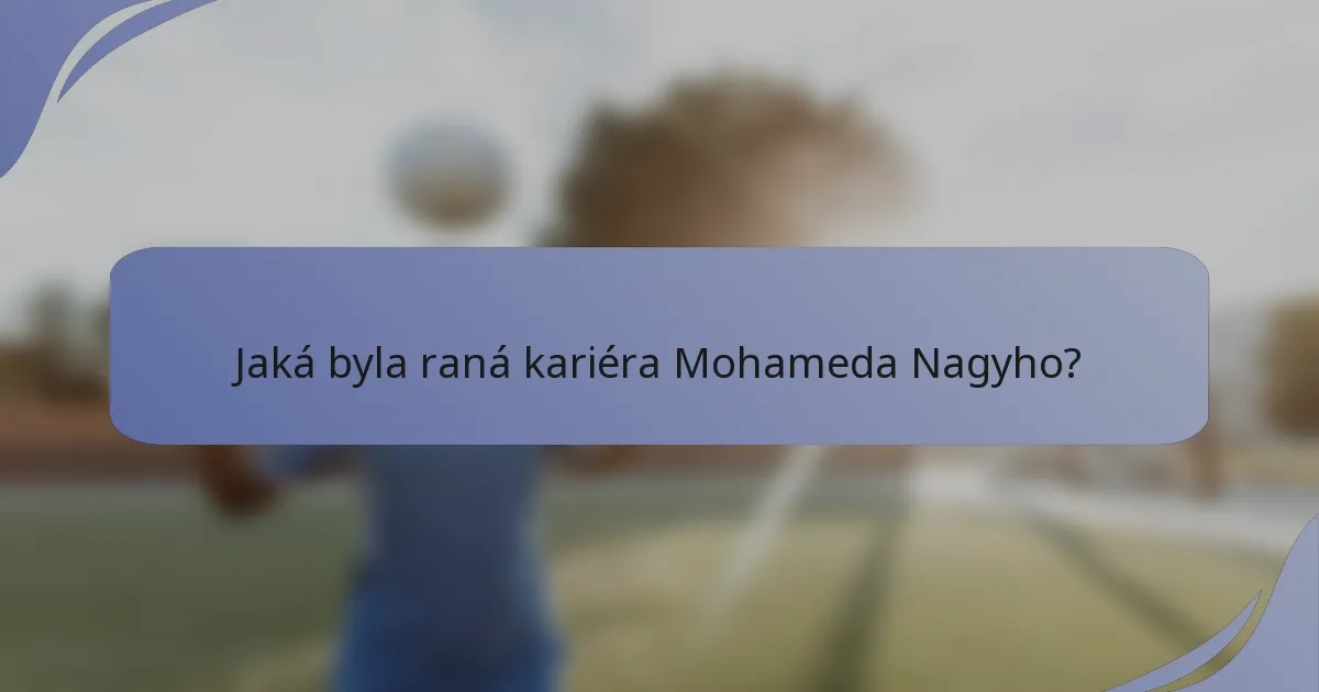 Jaká byla raná kariéra Mohameda Nagyho?