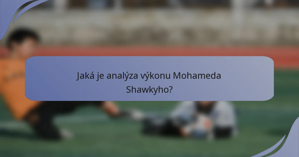 Jaká je analýza výkonu Mohameda Shawkyho?