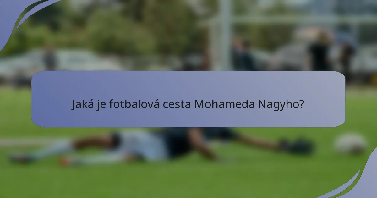 Jaká je fotbalová cesta Mohameda Nagyho?
