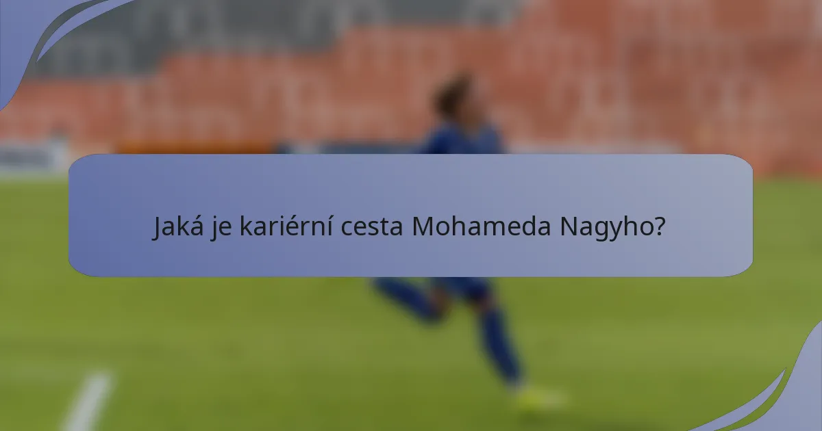 Jaká je kariérní cesta Mohameda Nagyho?