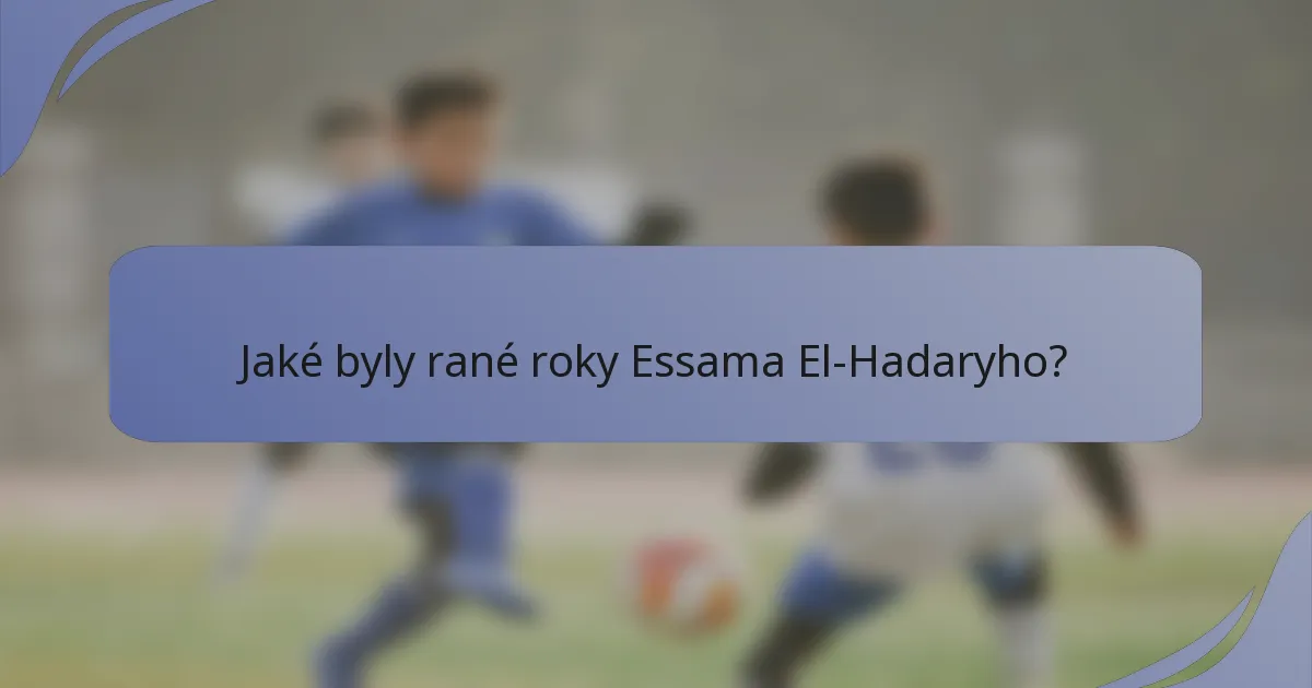 Jaké byly rané roky Essama El-Hadaryho?