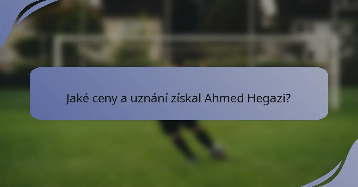 Jaké ceny a uznání získal Ahmed Hegazi?