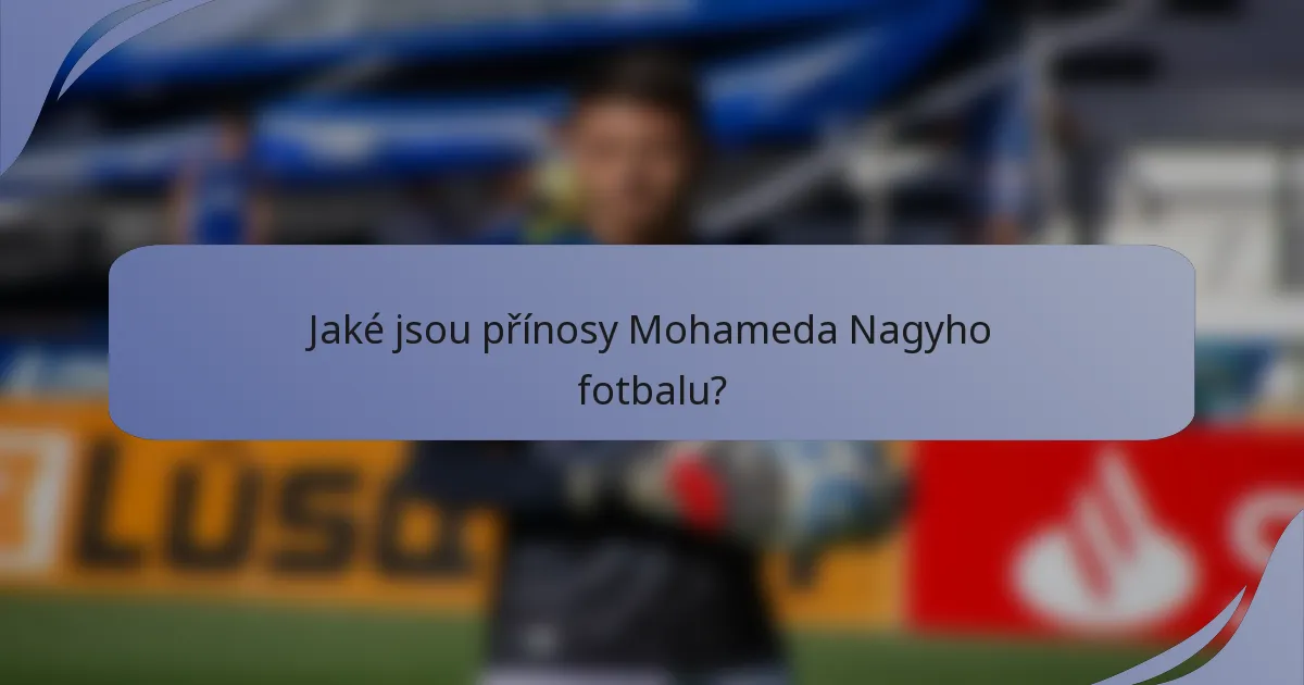 Jaké jsou přínosy Mohameda Nagyho fotbalu?