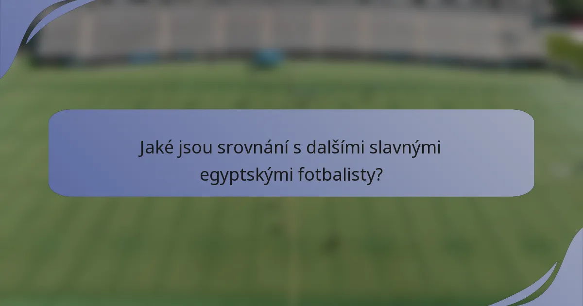 Jaké jsou srovnání s dalšími slavnými egyptskými fotbalisty?
