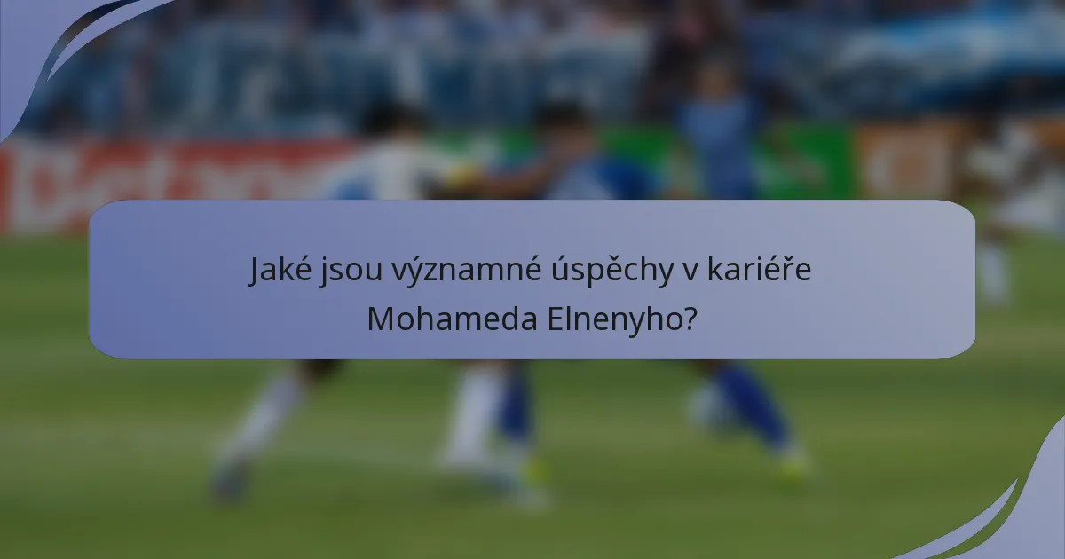 Jaké jsou významné úspěchy v kariéře Mohameda Elnenyho?
