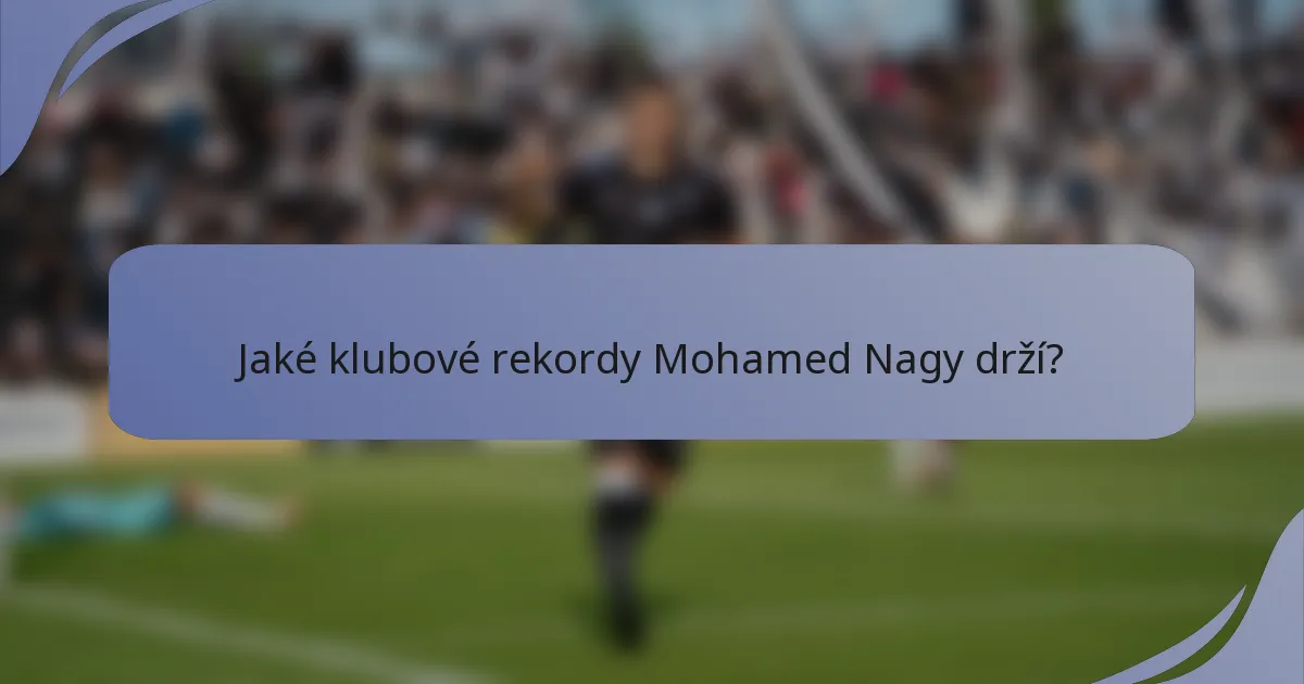 Jaké klubové rekordy Mohamed Nagy drží?