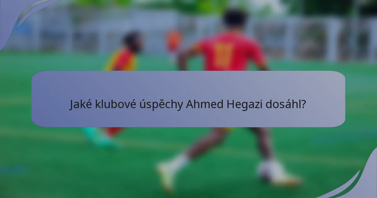 Jaké klubové úspěchy Ahmed Hegazi dosáhl?