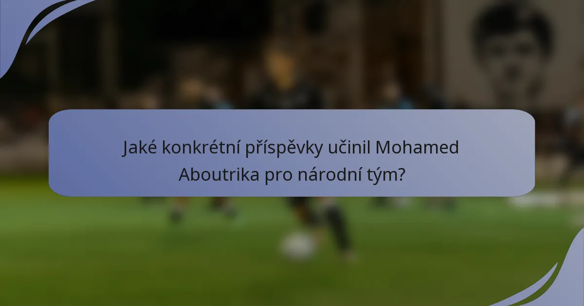 Jaké konkrétní příspěvky učinil Mohamed Aboutrika pro národní tým?