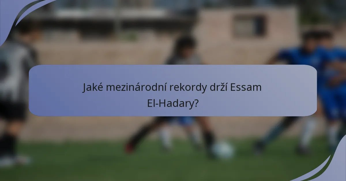 Jaké mezinárodní rekordy drží Essam El-Hadary?