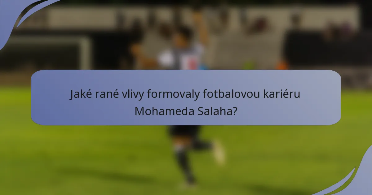 Jaké rané vlivy formovaly fotbalovou kariéru Mohameda Salaha?