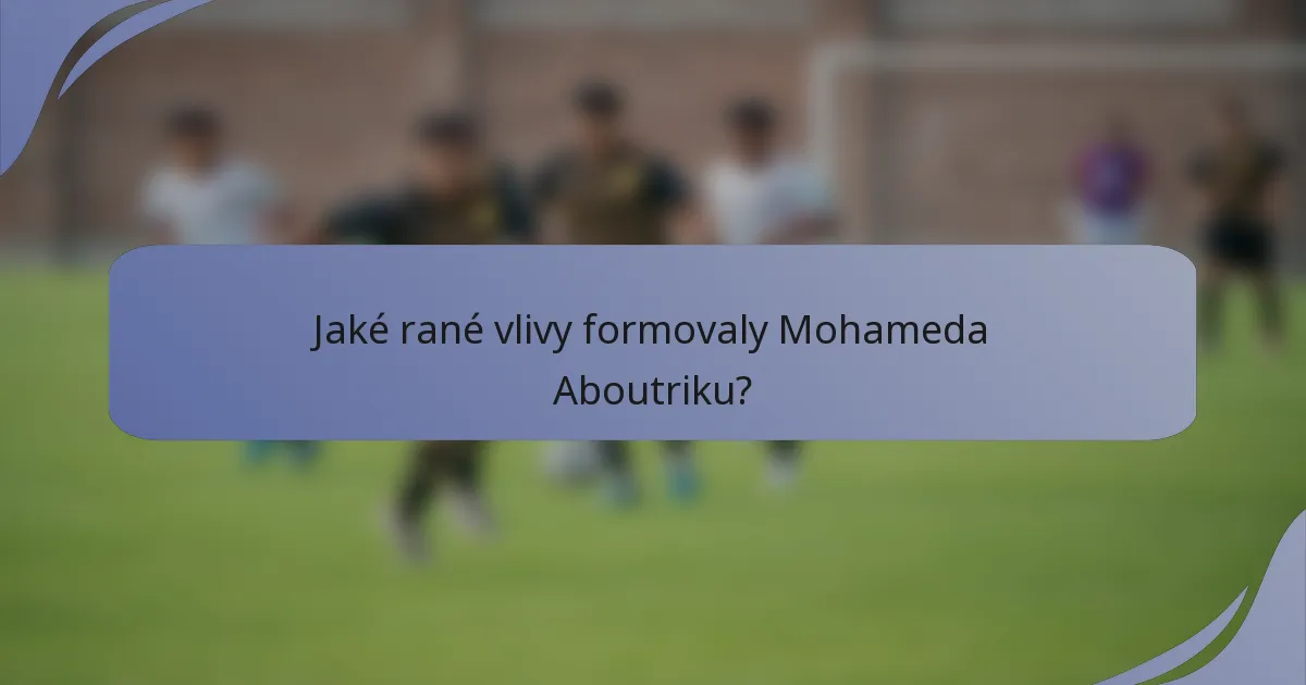 Jaké rané vlivy formovaly Mohameda Aboutriku?