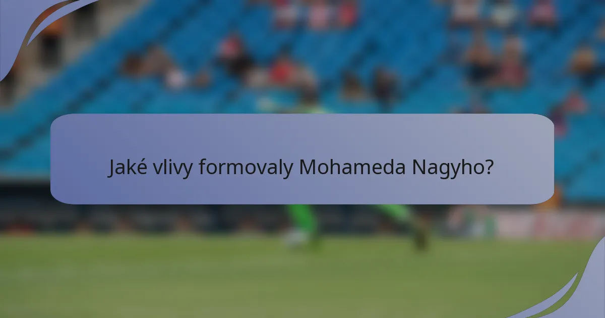 Jaké vlivy formovaly Mohameda Nagyho?
