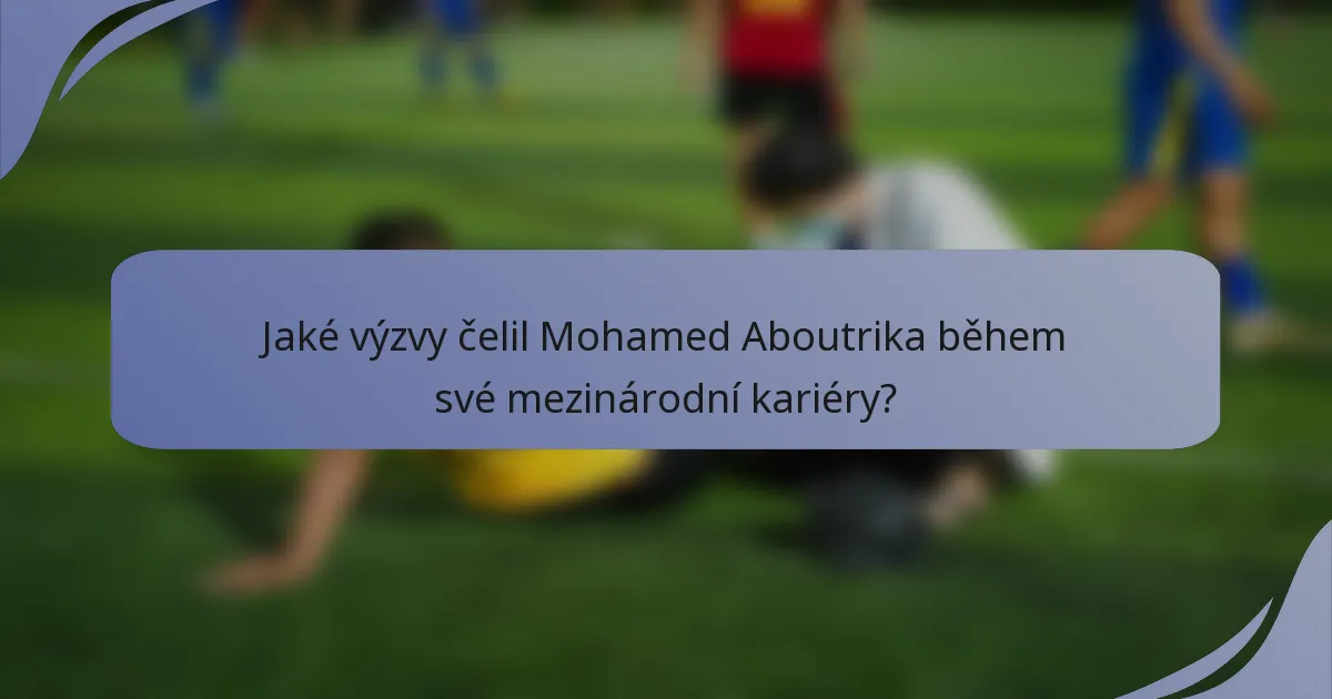Jaké výzvy čelil Mohamed Aboutrika během své mezinárodní kariéry?