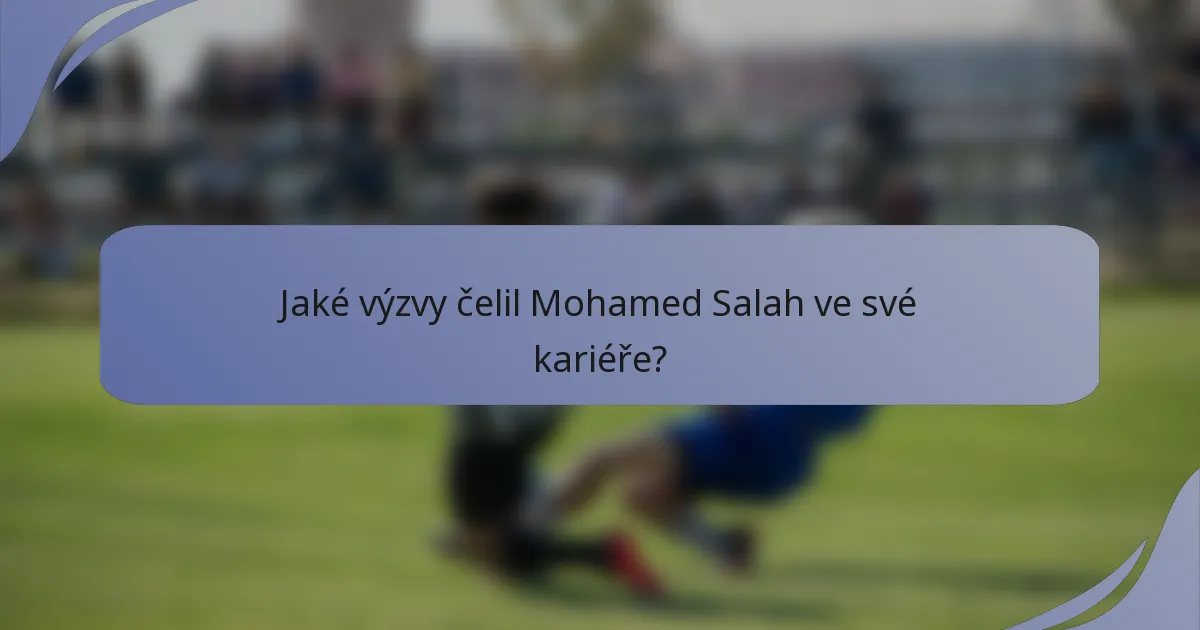 Jaké výzvy čelil Mohamed Salah ve své kariéře?