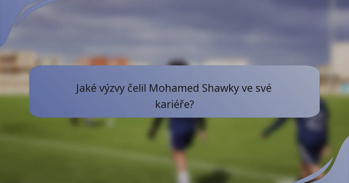 Jaké výzvy čelil Mohamed Shawky ve své kariéře?