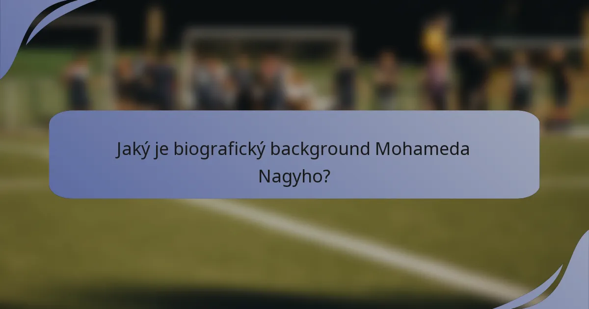 Jaký je biografický background Mohameda Nagyho?