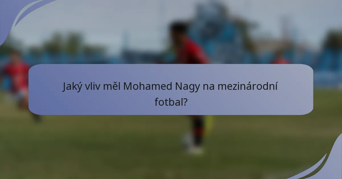 Jaký vliv měl Mohamed Nagy na mezinárodní fotbal?
