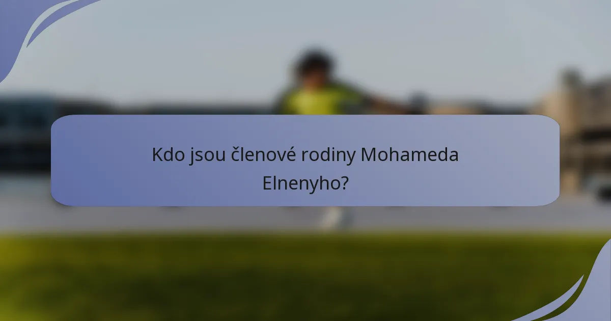 Kdo jsou členové rodiny Mohameda Elnenyho?