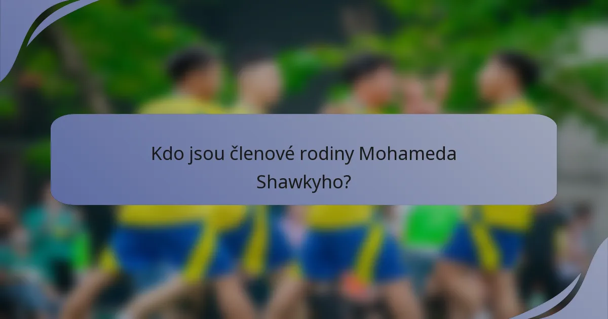 Kdo jsou členové rodiny Mohameda Shawkyho?