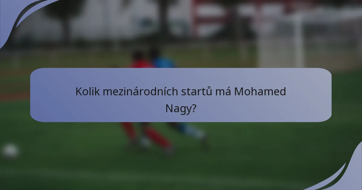 Kolik mezinárodních startů má Mohamed Nagy?