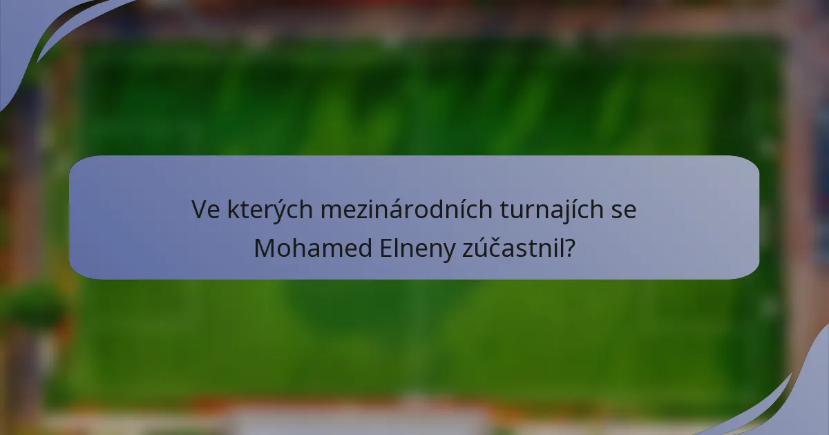 Ve kterých mezinárodních turnajích se Mohamed Elneny zúčastnil?